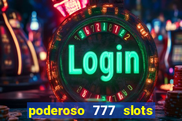 poderoso 777 slots paga mesmo